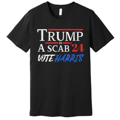 Trump Is A Scab Vote Kamala Harris 2024 Premium T-Shirt