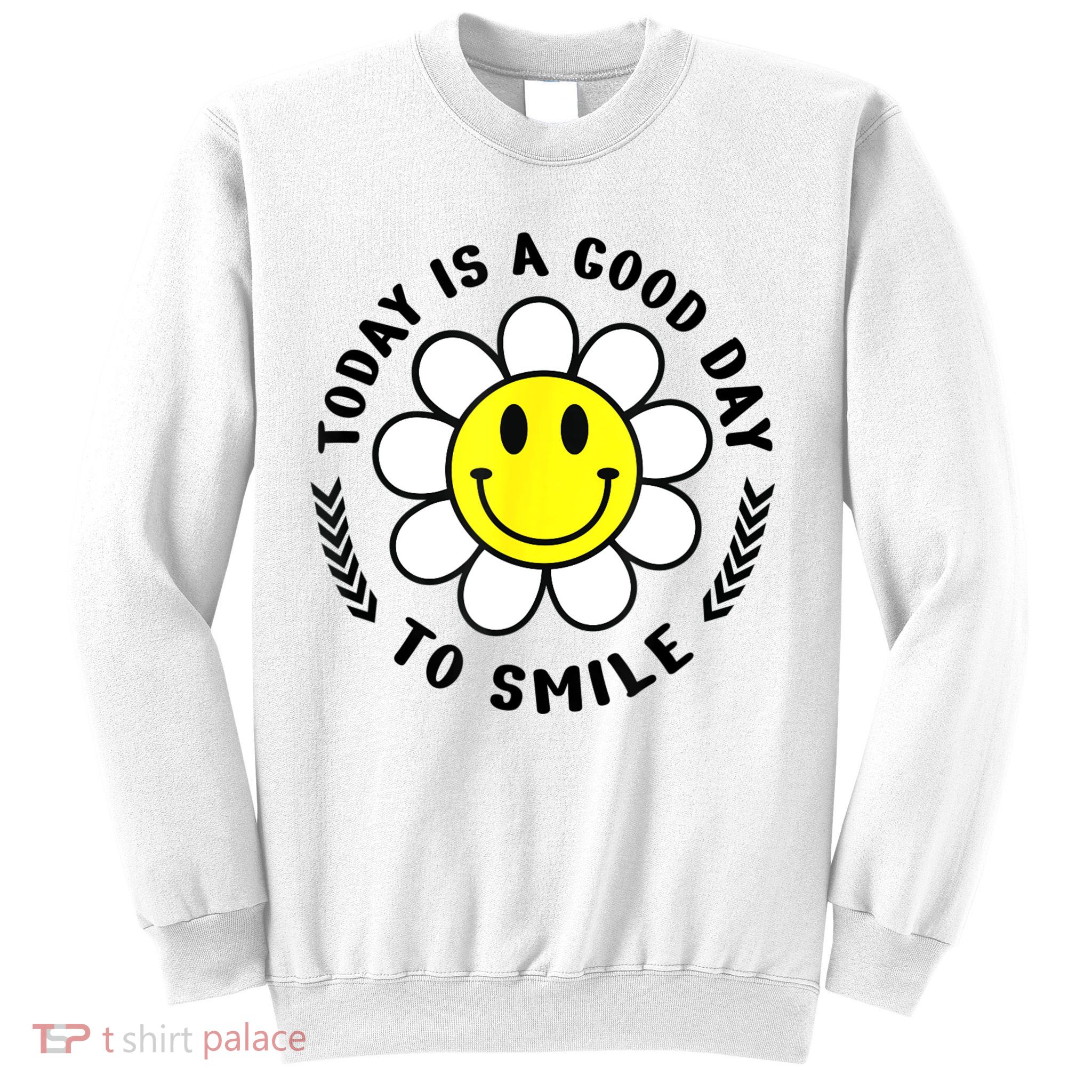 Today Is A Good Day To Smile Yellow Smiley Face Sweatshirt