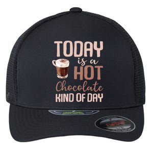 Today Is A Hot Chocolate Kind Of Day Hot Cocoa Cozy Meaningful Gift Flexfit Unipanel Trucker Cap