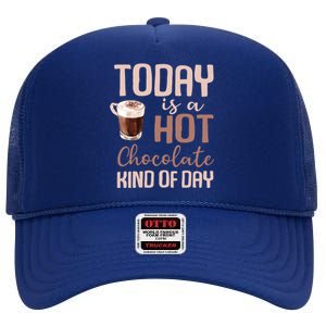 Today Is A Hot Chocolate Kind Of Day Hot Cocoa Cozy Meaningful Gift High Crown Mesh Back Trucker Hat