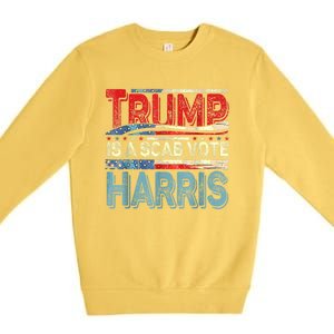 Trump Is A Scab Vote Kamala Harris 2024 Premium Crewneck Sweatshirt