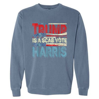 Trump Is A Scab Vote Kamala Harris 2024 Garment-Dyed Sweatshirt