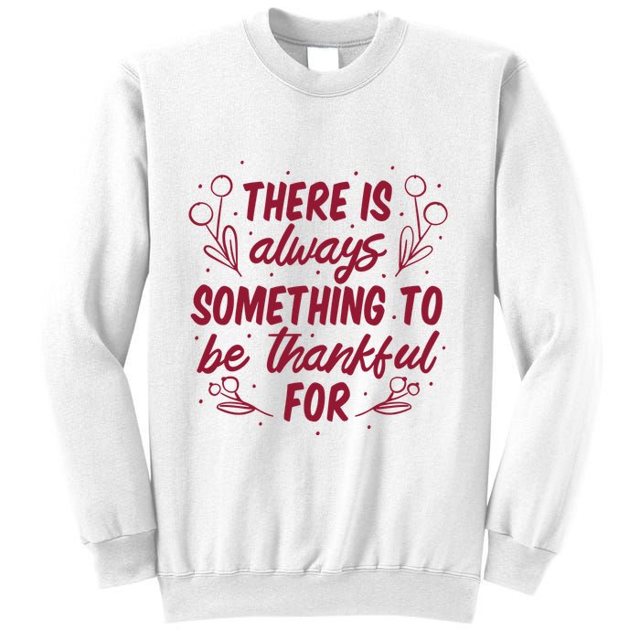 There Is Always Something To Be Thankful For Sweatshirt