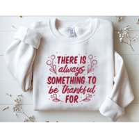 There Is Always Something To Be Thankful For Sweatshirt