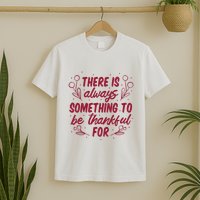 There Is Always Something To Be Thankful For T-Shirt