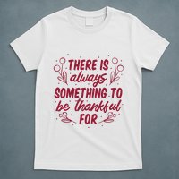 There Is Always Something To Be Thankful For T-Shirt