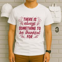 There Is Always Something To Be Thankful For T-Shirt