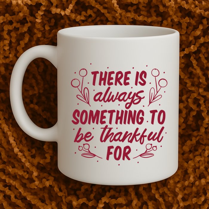 There Is Always Something To Be Thankful For Mug