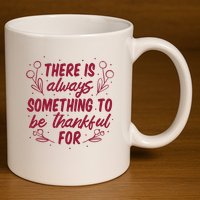 There Is Always Something To Be Thankful For 11oz C Handle Ceramic Mug