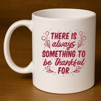 There Is Always Something To Be Thankful For 11oz C Handle Ceramic Mug