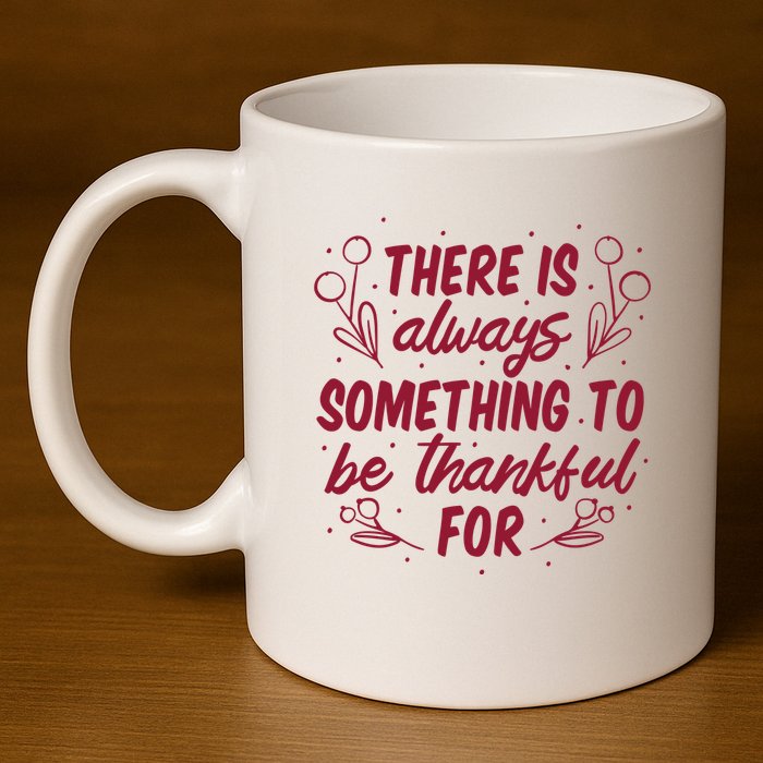 There Is Always Something To Be Thankful For 11oz C Handle Ceramic Mug