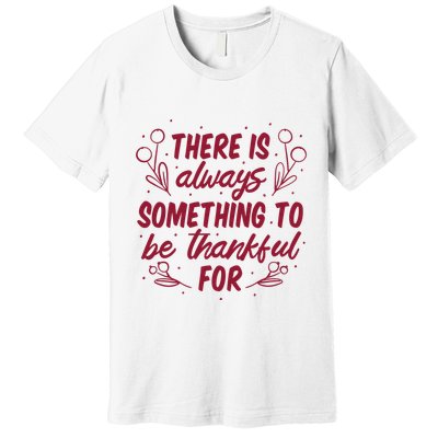 There Is Always Something To Be Thankful For Premium T-Shirt
