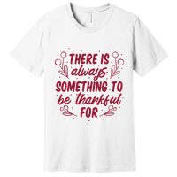 There Is Always Something To Be Thankful For Premium T-Shirt