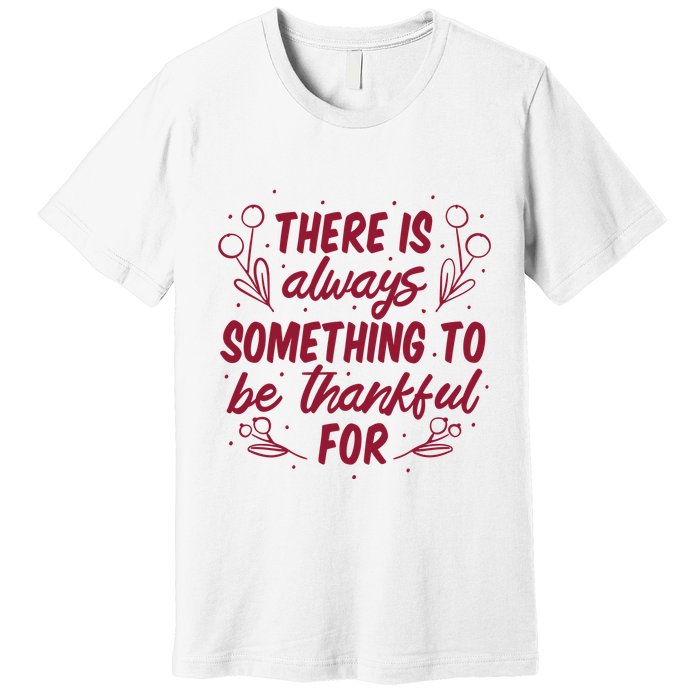There Is Always Something To Be Thankful For Premium T-Shirt