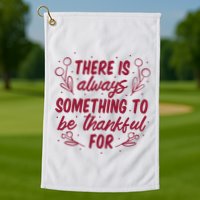 There Is Always Something To Be Thankful For Golf Towel