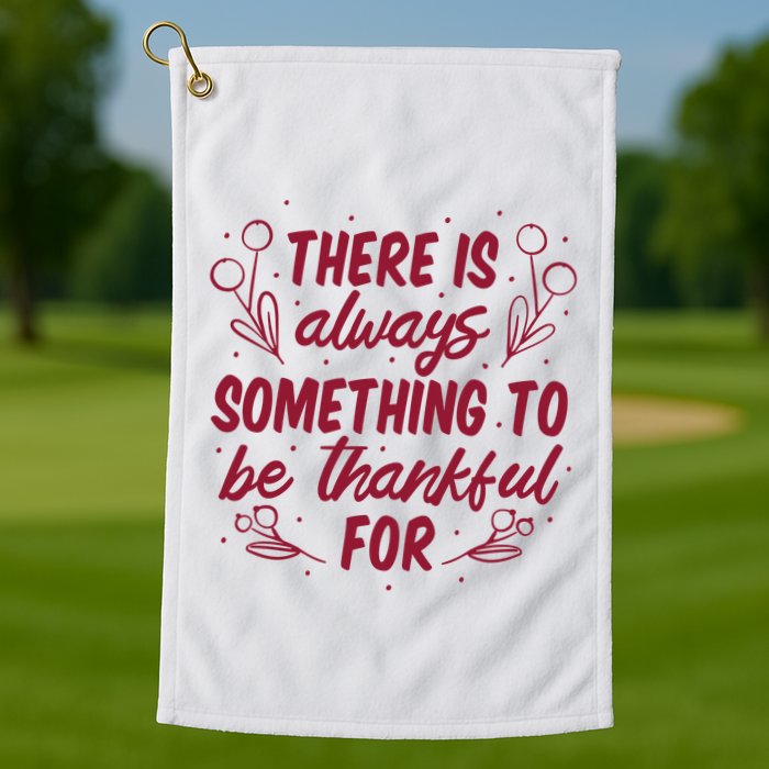 There Is Always Something To Be Thankful For Golf Towel