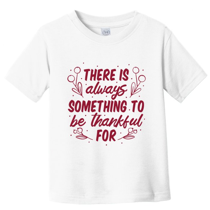 There Is Always Something To Be Thankful For Toddler T-Shirt