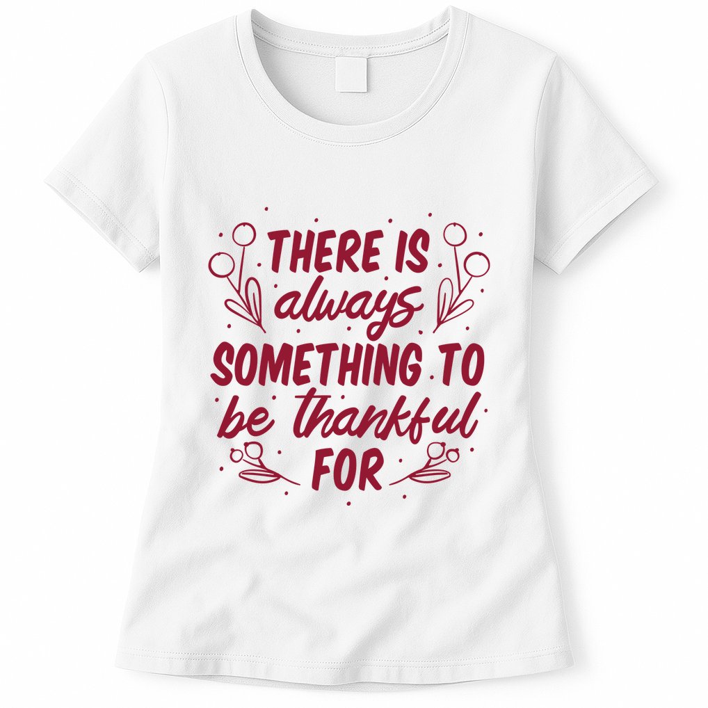 There Is Always Something To Be Thankful For Womens T-Shirt