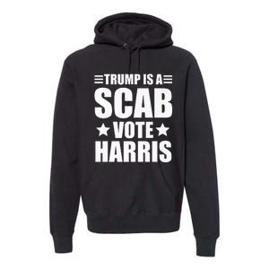 Trump Is A Scab Vote Harris Premium Premium Hoodie