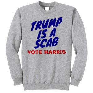 Trump Is A Scab Vote Harris Funny 2024 Tall Sweatshirt