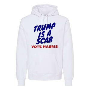 Trump Is A Scab Vote Harris Funny 2024 Premium Hoodie