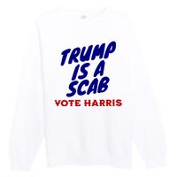 Trump Is A Scab Vote Harris Funny 2024 Premium Crewneck Sweatshirt