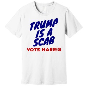 Trump Is A Scab Vote Harris Funny 2024 Premium T-Shirt