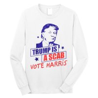 Trump Is A Scab Vote Kamala Harris 2024 Long Sleeve Shirt