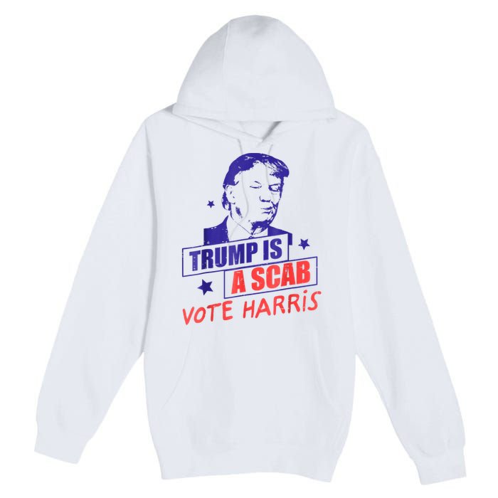 Trump Is A Scab Vote Kamala Harris 2024 Premium Pullover Hoodie