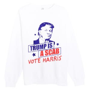 Trump Is A Scab Vote Kamala Harris 2024 Premium Crewneck Sweatshirt