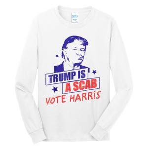 Trump Is A Scab Vote Kamala Harris 2024 Tall Long Sleeve T-Shirt