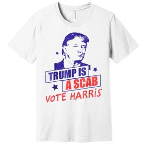 Trump Is A Scab Vote Kamala Harris 2024 Premium T-Shirt