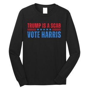 Trump Is A Scab Vote Kamala Harris 2024 Long Sleeve Shirt