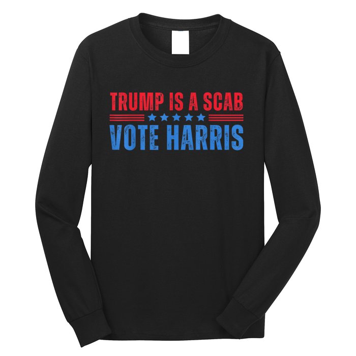 Trump Is A Scab Vote Kamala Harris 2024 Long Sleeve Shirt