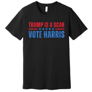 Trump Is A Scab Vote Kamala Harris 2024 Premium T-Shirt