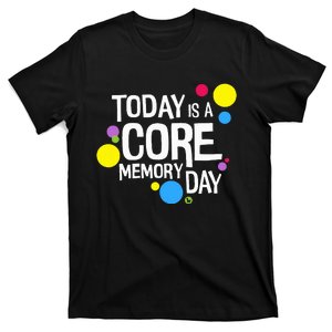 Today Is A Core Memory Day T-Shirt