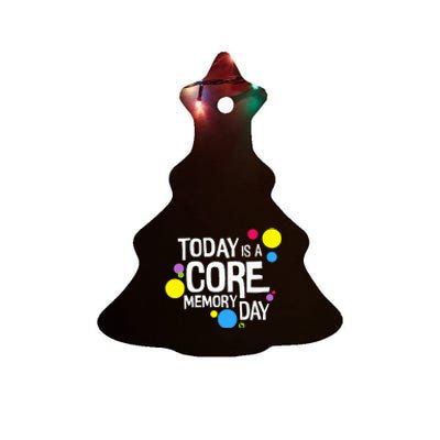 Today Is A Core Memory Day Ceramic Tree Ornament