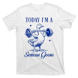 Today IM A Serious Goose Funny Lifting Weights Gym Fitness T-Shirt