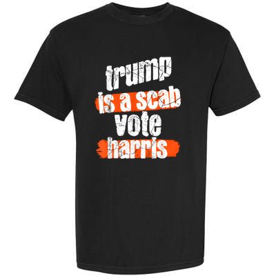 Trump Is A Scab Vote Harris 2024 Funny Garment-Dyed Heavyweight T-Shirt