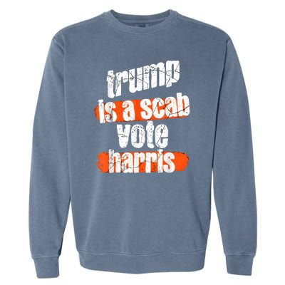 Trump Is A Scab Vote Harris 2024 Funny Garment-Dyed Sweatshirt