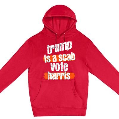 Trump Is A Scab Vote Harris 2024 Funny Premium Pullover Hoodie