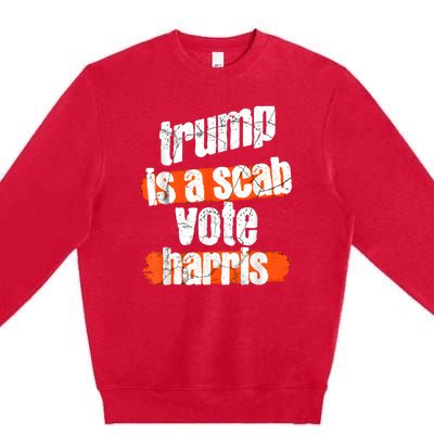 Trump Is A Scab Vote Harris 2024 Funny Premium Crewneck Sweatshirt