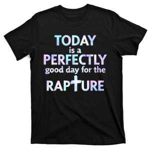 Today Is A Perfectly Good Day For The Rapture T-Shirt