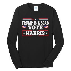 Trump Is A Scab Vote Kamala Harris 2024 Tall Long Sleeve T-Shirt