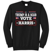 Trump Is A Scab Vote Kamala Harris 2024 Tall Sweatshirt