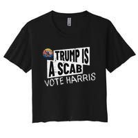 Trump Is A Scab Vote Harris Walz Kamala Harris 2024 Election Women's Crop Top Tee