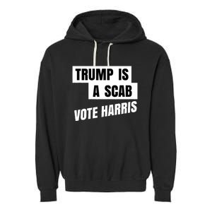 Trump Is A Scab Vote Harris Garment-Dyed Fleece Hoodie