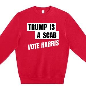 Trump Is A Scab Vote Harris Premium Crewneck Sweatshirt