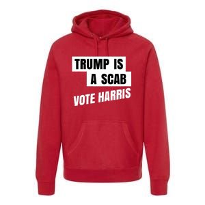 Trump Is A Scab Vote Harris Premium Hoodie