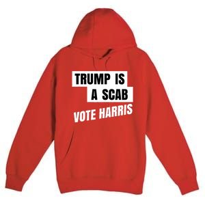 Trump Is A Scab Vote Harris Premium Pullover Hoodie